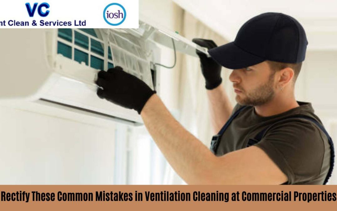 Rectify These Common Mistakes in Ventilation Cleaning at Commercial